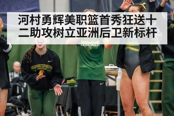 河村勇辉美职篮首秀狂送十二助攻树立亚洲后卫新标杆