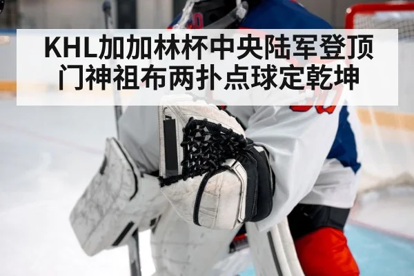 KHL加加林杯中央陆军登顶 门神祖布两扑点球定乾坤